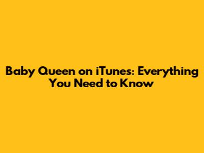 Baby Queen on iTunes: Everything You Need to Know