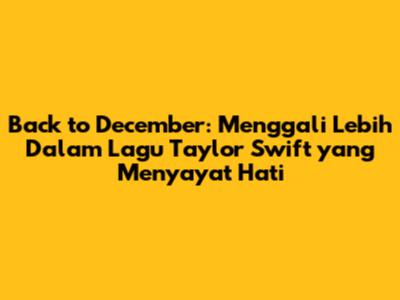 Back to December: Menggali Lebih Dalam Lagu Taylor Swift yang Menyayat Hati