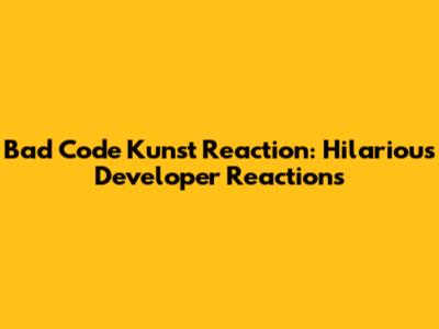 Bad Code Kunst Reaction: Hilarious Developer Reactions