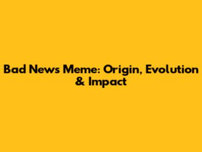 Bad News Meme: Origin, Evolution & Impact