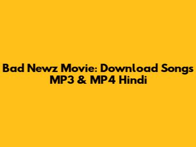 Bad Newz Movie: Download Songs MP3 & MP4 Hindi