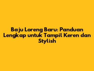 Baju Loreng Baru: Panduan Lengkap untuk Tampil Keren dan Stylish