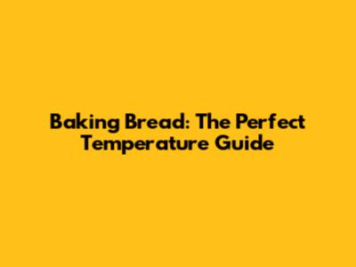 Baking Bread: The Perfect Temperature Guide