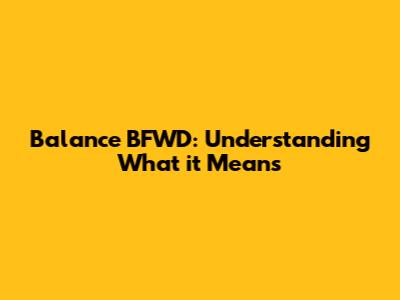 Balance BFWD: Understanding What it Means