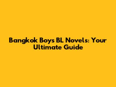 Bangkok Boys BL Novels: Your Ultimate Guide
