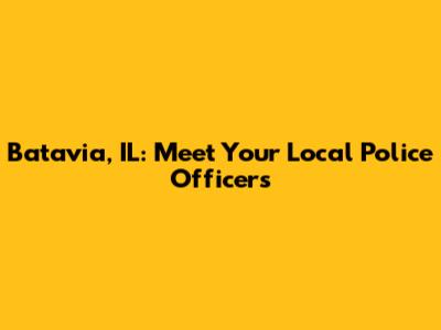 Batavia, IL: Meet Your Local Police Officers