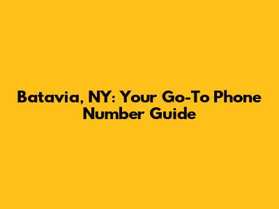 Batavia, NY: Your Go-To Phone Number Guide