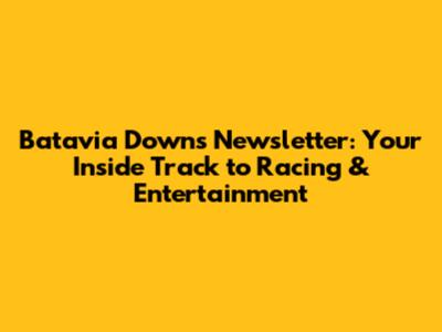 Batavia Downs Newsletter: Your Inside Track to Racing & Entertainment