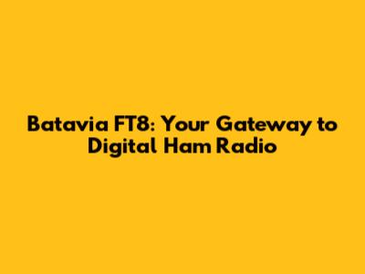 Batavia FT8: Your Gateway to Digital Ham Radio