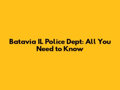 Batavia IL Police Dept: All You Need to Know