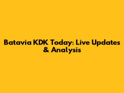 Batavia KDK Today: Live Updates & Analysis