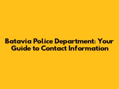 Batavia Police Department: Your Guide to Contact Information
