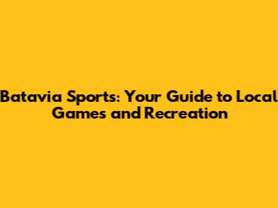 Batavia Sports: Your Guide to Local Games and Recreation