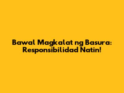 Bawal Magkalat ng Basura: Responsibilidad Natin!