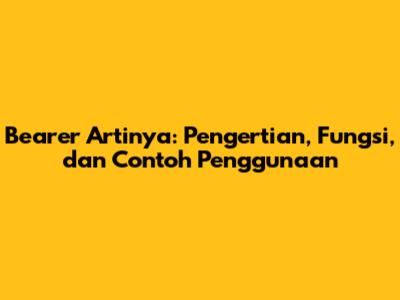 Bearer Artinya: Pengertian, Fungsi, dan Contoh Penggunaan