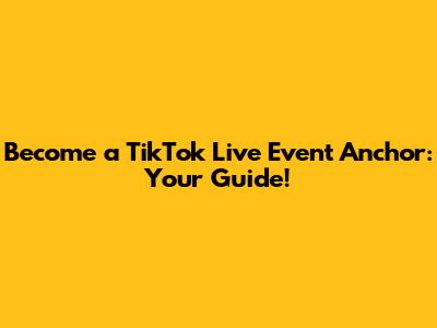 Become a TikTok Live Event Anchor: Your Guide!