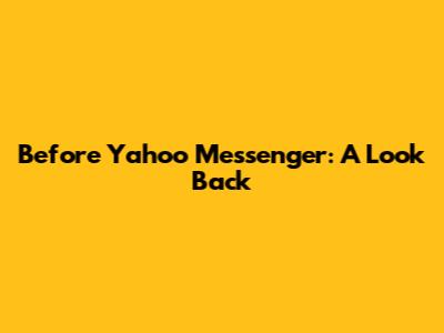 Before Yahoo Messenger: A Look Back