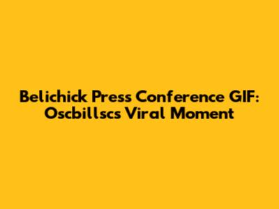 Belichick Press Conference GIF: Oscbillsc's Viral Moment