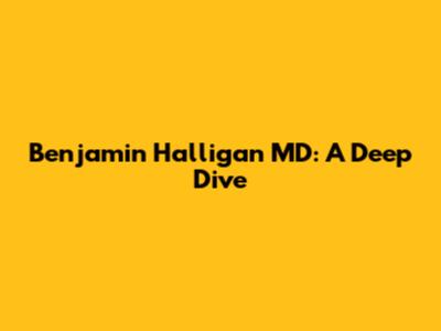 Benjamin Halligan MD: A Deep Dive