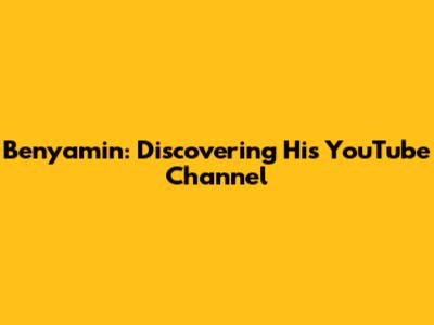 Benyamin: Discovering His YouTube Channel