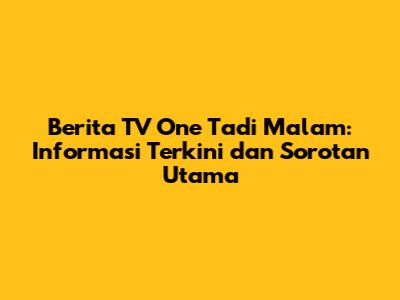 Berita TV One Tadi Malam: Informasi Terkini dan Sorotan Utama