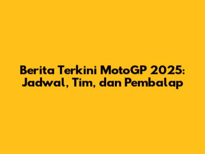 Berita Terkini MotoGP 2025: Jadwal, Tim, dan Pembalap