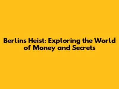 Berlin's Heist: Exploring the World of Money and Secrets