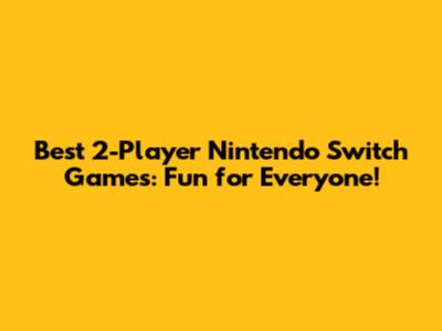 Best 2-Player Nintendo Switch Games: Fun for Everyone!