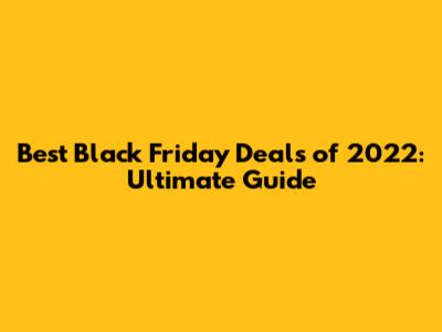 Best Black Friday Deals of 2022: Ultimate Guide