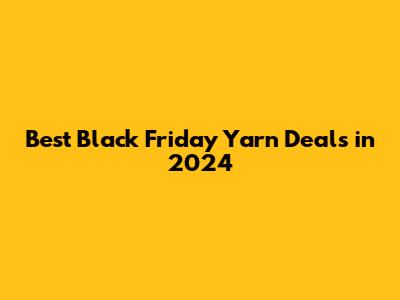 Best Black Friday Yarn Deals in 2024