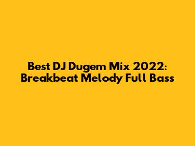 Best DJ Dugem Mix 2022: Breakbeat Melody Full Bass