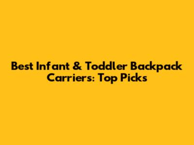 Best Infant & Toddler Backpack Carriers: Top Picks