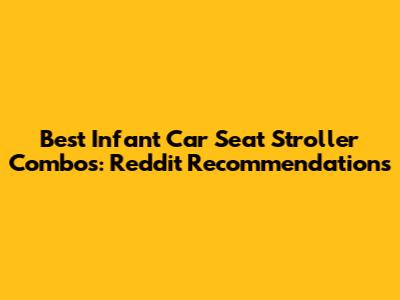 Best Infant Car Seat Stroller Combos: Reddit Recommendations
