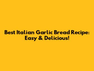 Best Italian Garlic Bread Recipe: Easy & Delicious!