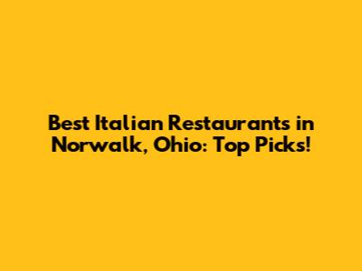Best Italian Restaurants in Norwalk, Ohio: Top Picks!