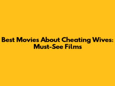 Best Movies About Cheating Wives: Must-See Films