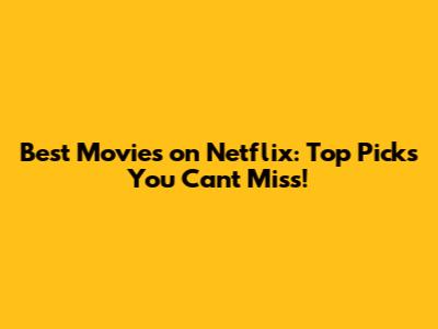 Best Movies on Netflix: Top Picks You Can't Miss!
