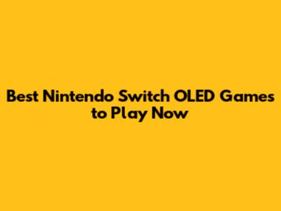 Best Nintendo Switch OLED Games to Play Now