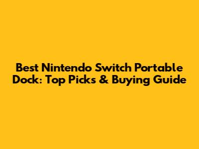 Best Nintendo Switch Portable Dock: Top Picks & Buying Guide