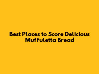 Best Places to Score Delicious Muffuletta Bread