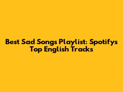 Best Sad Songs Playlist: Spotify's Top English Tracks