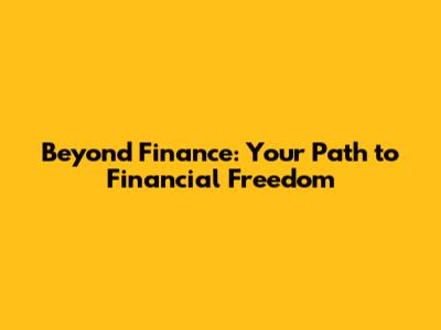 Beyond Finance: Your Path to Financial Freedom