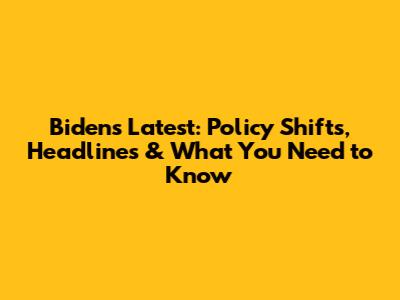 Biden's Latest: Policy Shifts, Headlines & What You Need to Know