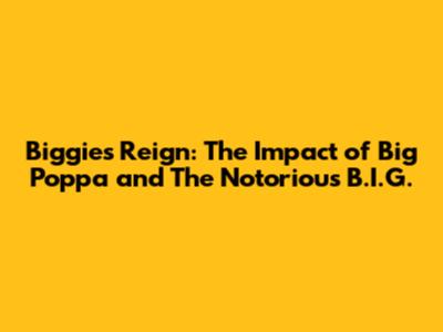 Biggie's Reign: The Impact of Big Poppa and The Notorious B.I.G.