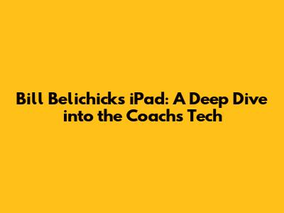 Bill Belichick's iPad: A Deep Dive into the Coach's Tech