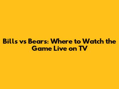 Bills vs Bears: Where to Watch the Game Live on TV