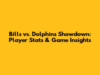 Bills vs. Dolphins Showdown: Player Stats & Game Insights