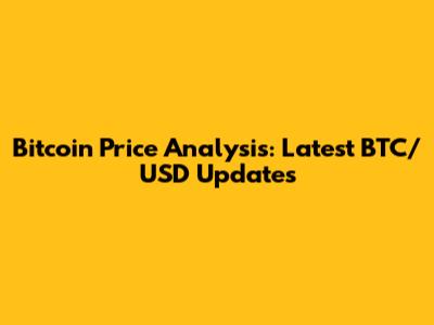 Bitcoin Price Analysis: Latest BTC/USD Updates