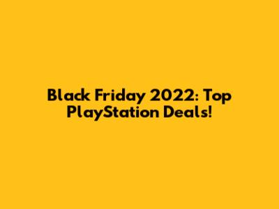 Black Friday 2022: Top PlayStation Deals!