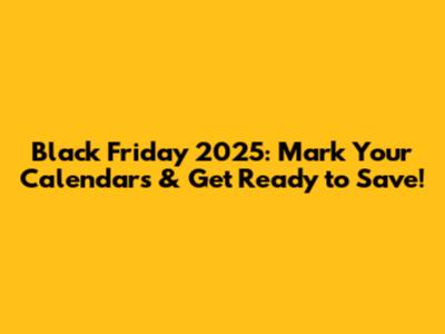 Black Friday 2025: Mark Your Calendars & Get Ready to Save!
